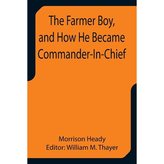 The Farmer Boy, and How He Became Commander-In-Chief, (Paperback)