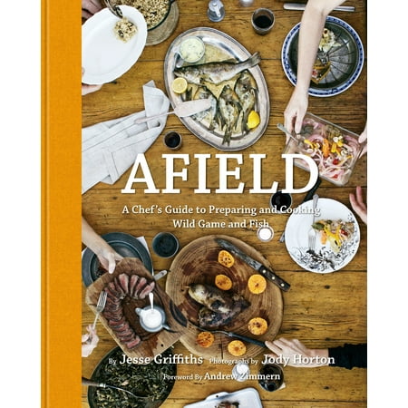 Afield : A Chef's Guide to Preparing and Cooking Wild Game and Fish