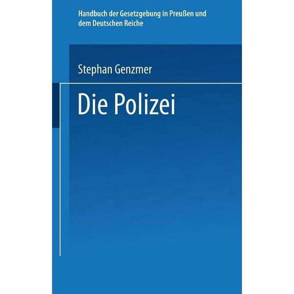 Handbuch der Gesetzgebung In Preussen Un Die Polizei: Polizeiverwaltung -- Strafpolizei -- Sicherheitspolizei Ordnungspolizei, (Paperback)