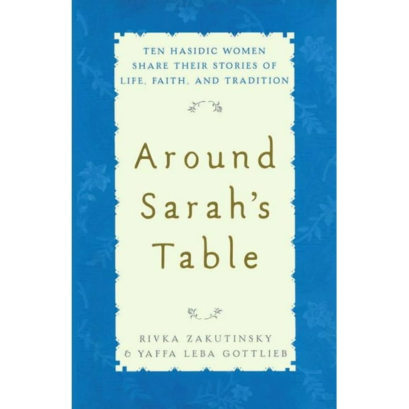 Around Sarah's Table: Ten Hasidic Women Share Their Stories of Life, Fai, (Paperback)