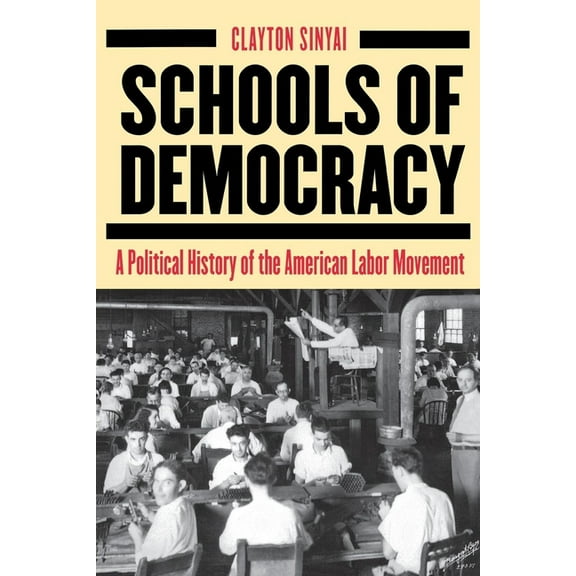 Schools of Democracy: A Political History of the American Labor Movement, (Hardcover)