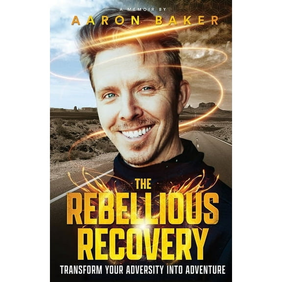 The Rebellious Recovery: Transform Your Adversity Into Adventure, (Paperback)
