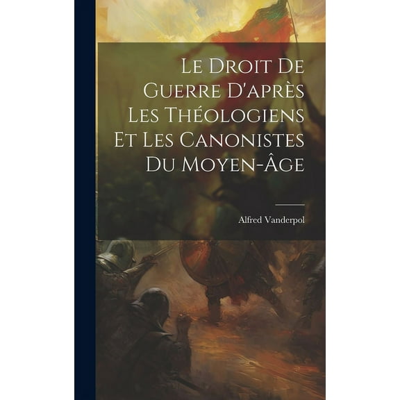Le Droit De Guerre D'après Les Théologiens Et Les Canonistes Du Moyen-âge (Hardcover)