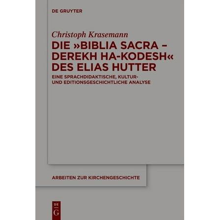 Arbeiten Zur Kirchengeschichte Die Biblia Sacra - Derekh ha-Kodesh des Elias Hutter, Book 148, (Hardcover)