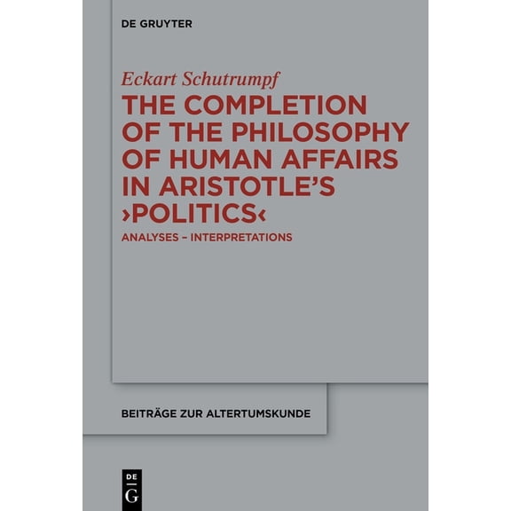 Beiträge Zur Altertumskunde The Completion of the Philosophy of Human Affairs in Aristotle's >Politics: Analyses - Interpetations (1), (Hardcover)