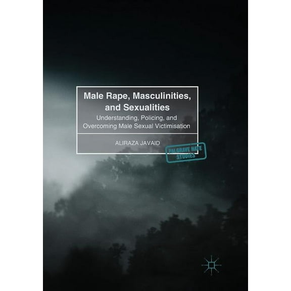 Palgrave Hate Studies Male Rape, Masculinities, and Sexualities: Understanding, Policing, and Overcoming Male Sexual Victimisation, (Paperback)