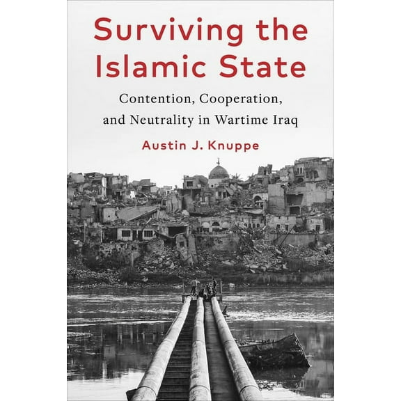 Columbia Studies in Middle East Politics Surviving the Islamic State: Contention, Cooperation, and Neutrality in Wartime Iraq, (Hardcover)