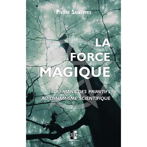 La Force Magique: du Mana des primitifs au dynamisme scientifique (Paperback)