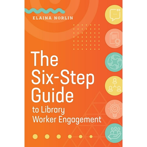 The Six-Step Guide to Library Worker Engagement (Paperback)