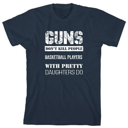 Guns Don't Kill People, Basketball Players With Pretty Daughters Do Men's Shirt - ID: