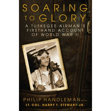 Soaring to Glory : A Tuskegee Airman's Firsthand Account of World War