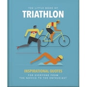 The Little Book of Triathlon: Inspirational Quotes for Everyone from the Novice to the Enthusiast, (Hardcover)