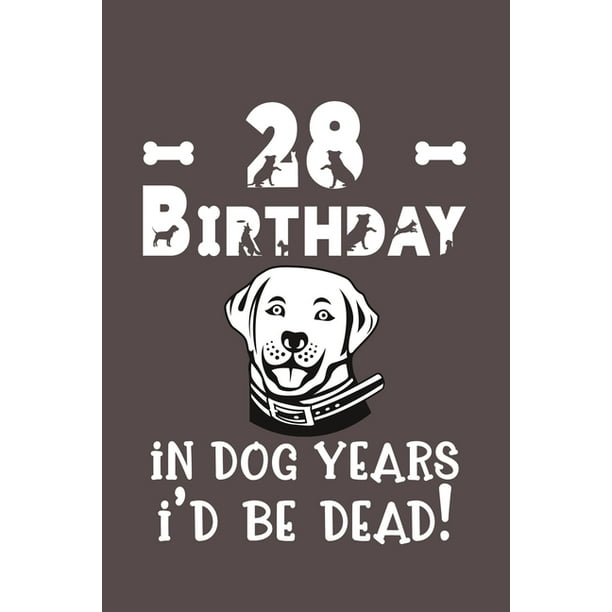 28 Birthday - In Dog Years I'd Be Dead! : Best Unique Funny Cool Humor  Birthday Gifts For 28 Years Old Dog Lovers - 28th Birthday Gift for Men /  Women /