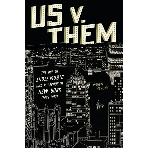 Us V. Them: The Age of Indie Music and a Decade in New York (2004-2014), (Hardcover)