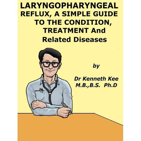 Laryngopharyngeal Reflux, A Simple Guide to the Condition, Treatment and Related Diseases -