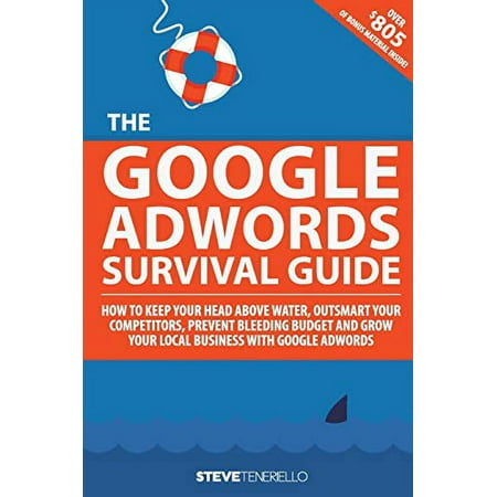Pre-Owned The Google AdWords Survival Guide: How To Keep Your Head Above Water, Outsmart Your Competitors, Prevent Bleeding Budget and Grow Your Local Business With Google Paperback