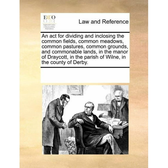 An act for dividing and inclosing the common fields, common meadows, common pastures, common grounds, and commonable lands, in the manor of Draycott, in the parish of Wilne, in the county of Derby.