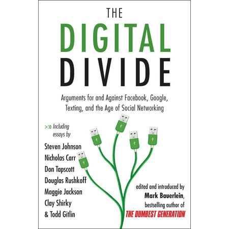The Digital Divide : Arguments for and Against Facebook, Google, Texting, and the Age of Social