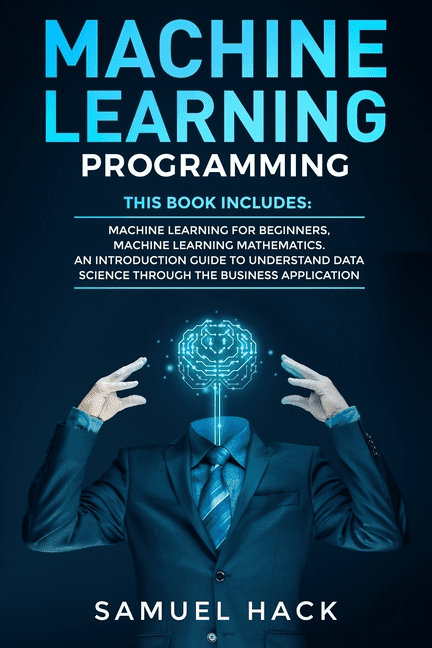 Machine Learning Programming : 2 Books in 1: Machine ...