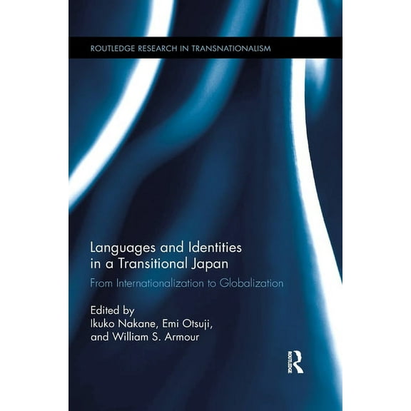 Routledge Research in Transnationalism Languages and Identities in a Transitional Japan: From Internationalization to Globalization, (Paperback)