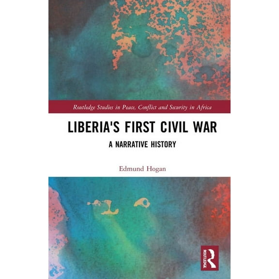Routledge Studies in Peace, Conflict and Liberia's First Civil War: A Narrative History, (Hardcover)