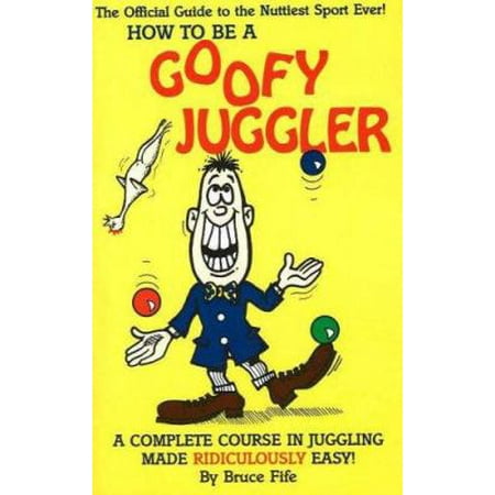 How to Be a Goofy Juggler: A Complete Course in Juggling Made Ridiculously Easy! [Paperback - Used]