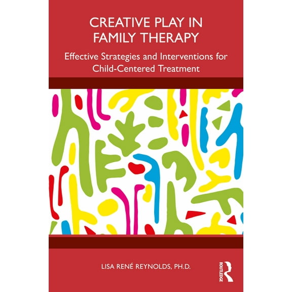 Creative Play in Family Therapy: Effective Strategies and Interventions for Child-Centered Treatment, (Paperback)