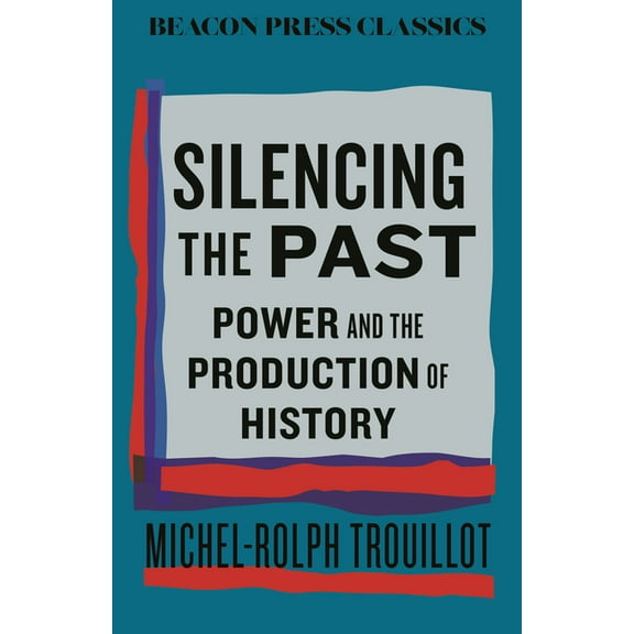 Beacon Classics Silencing the Past: Power and the Production of History, (Hardcover)