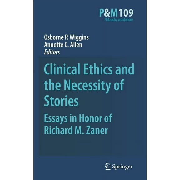 Philosophy and Medicine Clinical Ethics and the Necessity of Stories: Essays in Honor of Richard M. Zaner, Book 109, (Hardcover)