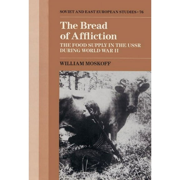 Cambridge Russian, Soviet and Post-Sovie The Bread of Affliction: The Food Supply in the USSR During World War II, Book 76, (Hardcover)