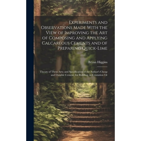 Experiments and Observations Made With the View of Improving the Art of Composing and Applying Calcareous Cements and of Preparing Quick-Lime: Theory