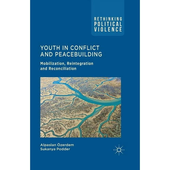 Rethinking Political Violence Youth in Conflict and Peacebuilding: Mobilization, Reintegration and Reconciliation, (Paperback)