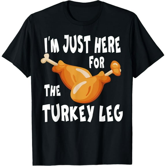 I'm just here for the Turkey Leg & Food Thanksgiving Gift T-Shirt