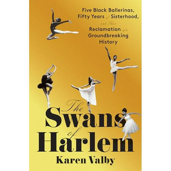Pre-Owned The Swans of Harlem: Five Black Ballerinas, Fifty Years of Sisterhood, and Their Reclamation of a Groundbreaking History, 9780593317525, 0593317521, Hardcover,