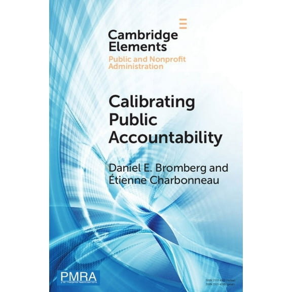 Elements in Public and Nonprofit Adminis Calibrating Public Accountability: The Fragile Relationship Between Police Departments and Civilians in an Age of Video , (Paperback)