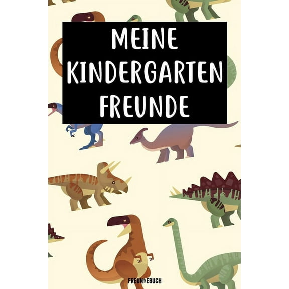Meine Kindergarten Freunde Freundebuch: Das Dinosaurier Freundebuch fr Kindergartenkinder Jungs / Jungen fr Kindergartenfreunde zum eintragen 120 Seiten DIN A5 (Paperback)