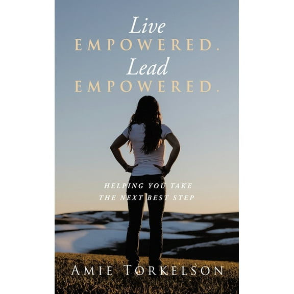 Live Empowered. Lead Empowered.: Helping You Take the Next Best Step (Hardcover)