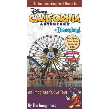 The Imagineering Field Guide to Disney California Adventure at Disneyland Resort : An Imagineer's-Eye Tour: Facts, Figures, Photos, Stories, Concept Art & More: Including the New Cars (Best Food At Disneyland)