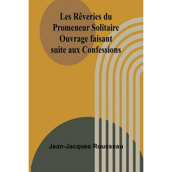 Les Rêveries du Promeneur Solitaire; Ouvrage faisant suite aux Confessions, (Paperback)