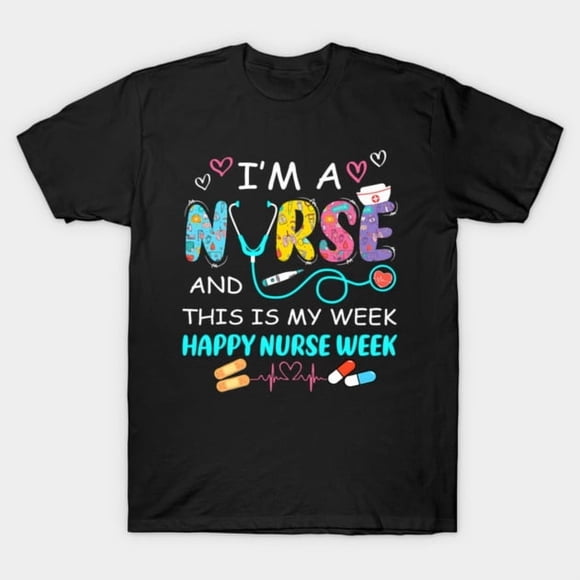 Im A Nurse And This Is My Week Happy Nurse Week Appreciation Unisex T-Shirt C01787, up to size 5XL