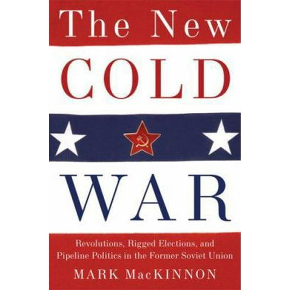 Pre-Owned The New Cold War: Revolutions, Rigged Elections, and Pipeline Politics in the Former Soviet Union (Hardcover) 0786720832 9780786720835