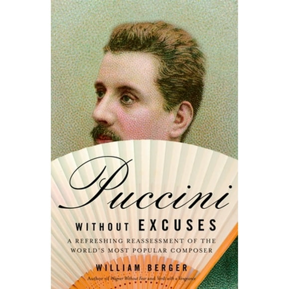 Pre-Owned Puccini Without Excuses: A Refreshing Reassessment of the World's Most Popular Composer (Paperback 9781400077786) by William Berger