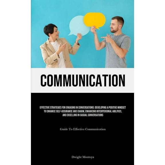 Communication: Effective Strategies For Engaging In Conversations: Developing A Positive Mindset To Enhance Self-assuran, (Paperback)