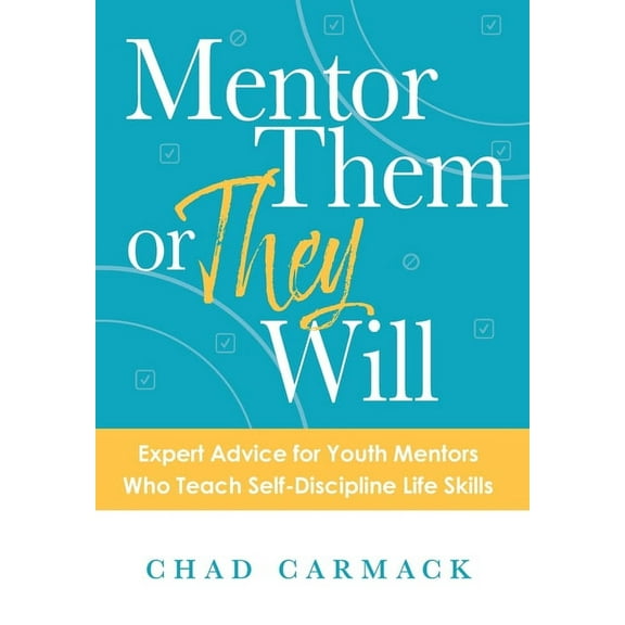 Mentor Them or They Will: Expert Advice for Youth Mentors Who Teach Self-Discipline Life Skills, (Hardcover)
