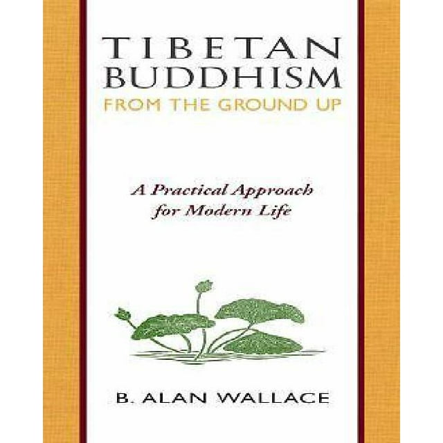 Tibetan Buddhism from the Ground Up: A Practical Approach for Modern Life
