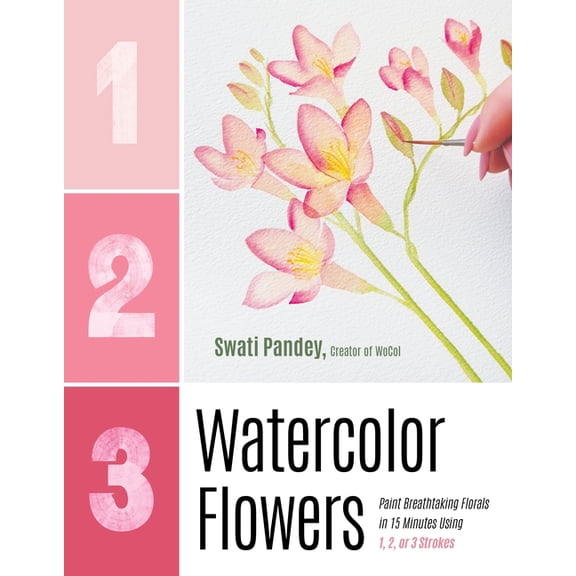 1, 2, 3 Watercolor Flowers: Paint Breathtaking Florals in 15 Minutes Using 1, 2, or 3 Strokes, (Paperback)
