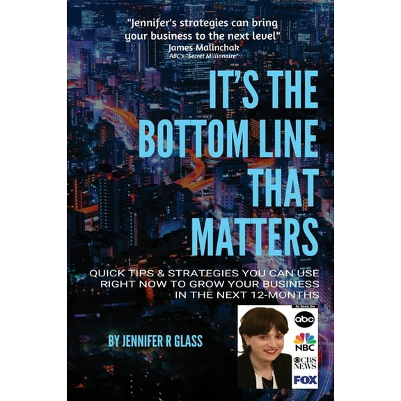It's the Bottom Line That Matters: Quick Tips & Strategies You Can Use Right Now to Grow Your Business in the Next 12-Mo, (Paperback)