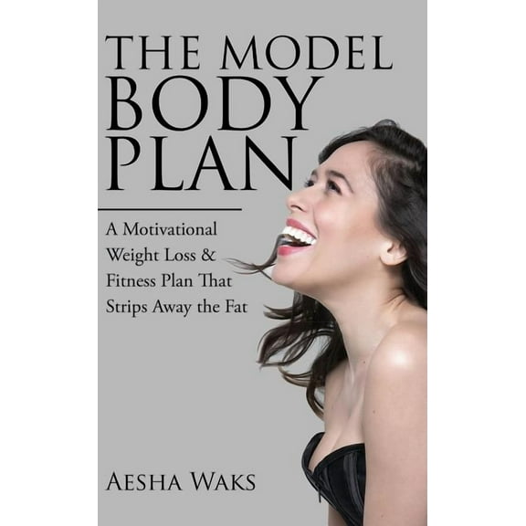 The Model Body Plan : A Motivational Weight Loss & Fitness Plan That Strips Away the Fat (Hardcover)