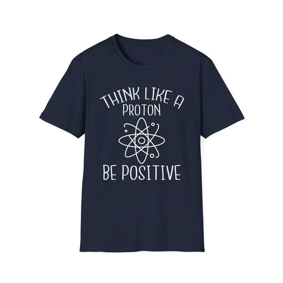 Think Like A Proton Be Positive Humor Tee