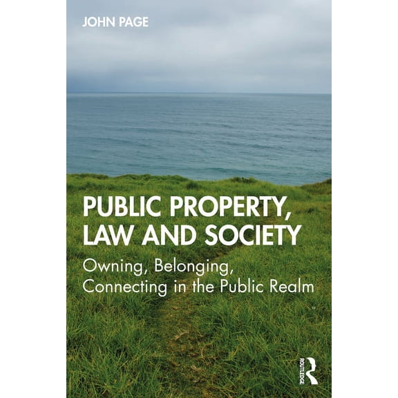 Public Property, Law and Society: Owning, Belonging, Connecting in the Public Realm, (Paperback)